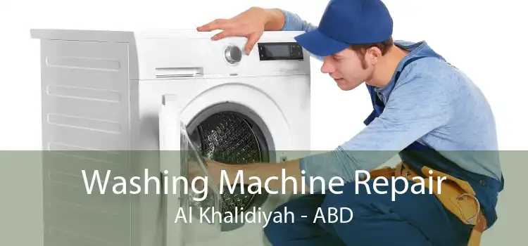 Washing Machine Repair Al Khalidiyah - ABD